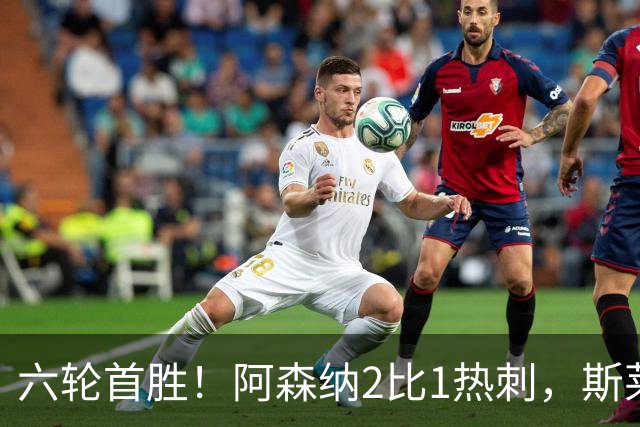 六轮首胜！阿森纳2比1热刺，斯莱格斯靠点球续命