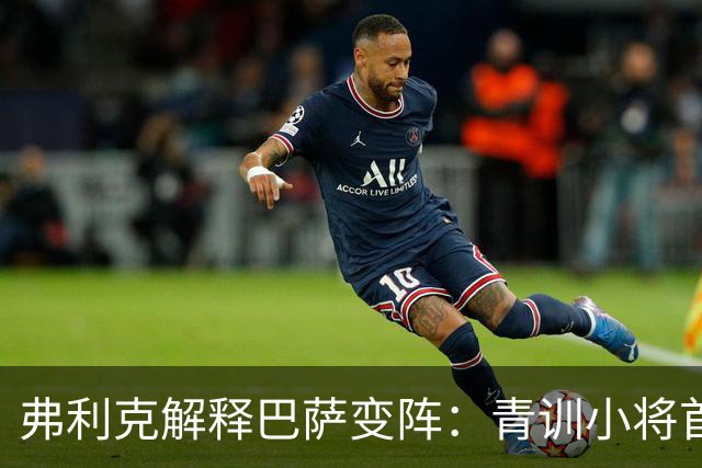 弗利克解释巴萨变阵：青训小将首发右后卫，德容改踢中卫