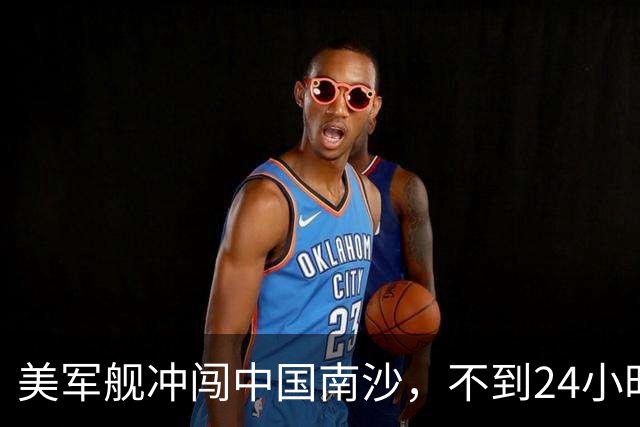 美军舰冲闯中国南沙，不到24小时，南部军区发声，解放军已行动
