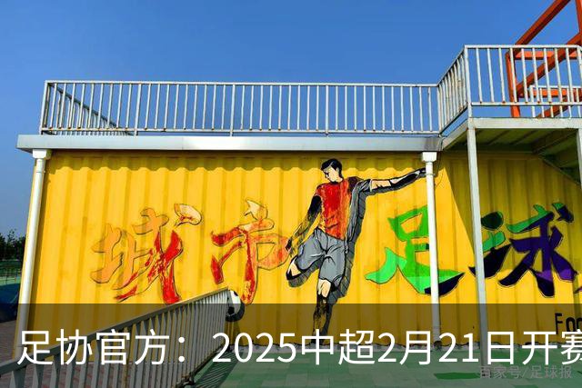 足协官方：2025中超2月21日开赛11月22日结束